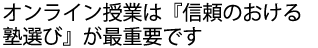 オンライン授業は信頼のおける塾選びが最重要です